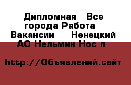 Дипломная - Все города Работа » Вакансии   . Ненецкий АО,Нельмин Нос п.